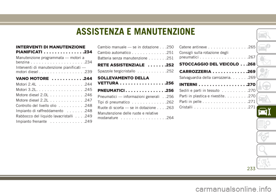JEEP CHEROKEE 2018  Libretto Uso Manutenzione (in Italian) ASSISTENZA E MANUTENZIONE
INTERVENTI DI MANUTENZIONE
PIANIFICATI...............234
Manutenzione programmata — motori a
benzina....................234
Interventi di manutenzione pianificati —
motor