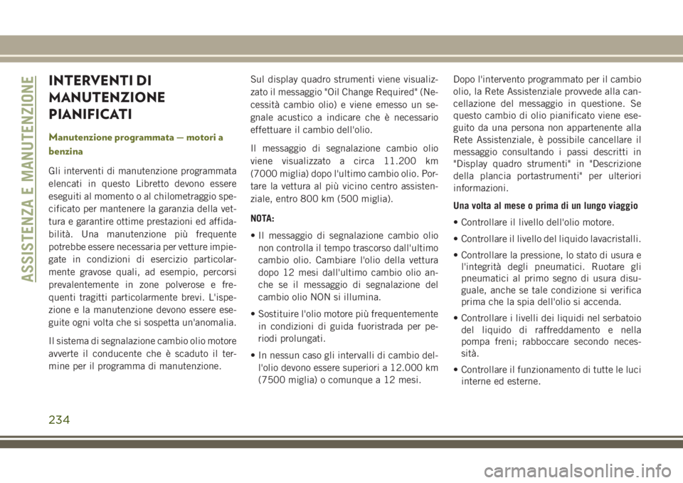 JEEP CHEROKEE 2018  Libretto Uso Manutenzione (in Italian) INTERVENTI DI
MANUTENZIONE
PIANIFICATI
Manutenzione programmata — motori a
benzina
Gli interventi di manutenzione programmata
elencati in questo Libretto devono essere
eseguiti al momento o al chilo