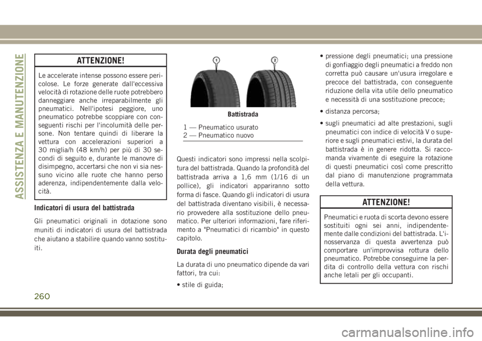 JEEP CHEROKEE 2018 Libretto Uso Manutenzione (in Italian) ATTENZIONE!
Le accelerate intense possono essere peri-
colose. Le forze generate dall'eccessiva
velocità di rotazione delle ruote potrebbero
danneggiare anche irreparabilmente gli
pneumatici. Nel JEEP CHEROKEE 2018 Libretto Uso Manutenzione (in Italian) ATTENZIONE!
Le accelerate intense possono essere peri-
colose. Le forze generate dall'eccessiva
velocità di rotazione delle ruote potrebbero
danneggiare anche irreparabilmente gli
pneumatici. Nel
