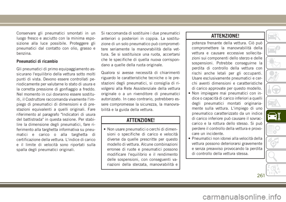 JEEP CHEROKEE 2018 Libretto Uso Manutenzione (in Italian) Conservare gli pneumatici smontati in un
luogo fresco e asciutto con la minima espo-
sizione alla luce possibile. Proteggere gli
pneumatici dal contatto con olio, grasso e
benzina.
Pneumatici di ricam JEEP CHEROKEE 2018 Libretto Uso Manutenzione (in Italian) Conservare gli pneumatici smontati in un
luogo fresco e asciutto con la minima espo-
sizione alla luce possibile. Proteggere gli
pneumatici dal contatto con olio, grasso e
benzina.
Pneumatici di ricam
