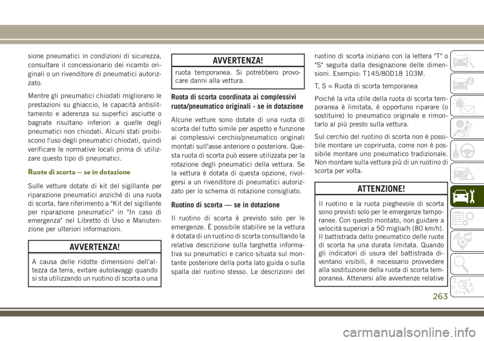 JEEP CHEROKEE 2018 Libretto Uso Manutenzione (in Italian) sione pneumatici in condizioni di sicurezza,
consultare il concessionario dei ricambi ori-
ginali o un rivenditore di pneumatici autoriz-
zato.
Mentre gli pneumatici chiodati migliorano le
prestazioni JEEP CHEROKEE 2018 Libretto Uso Manutenzione (in Italian) sione pneumatici in condizioni di sicurezza,
consultare il concessionario dei ricambi ori-
ginali o un rivenditore di pneumatici autoriz-
zato.
Mentre gli pneumatici chiodati migliorano le
prestazioni