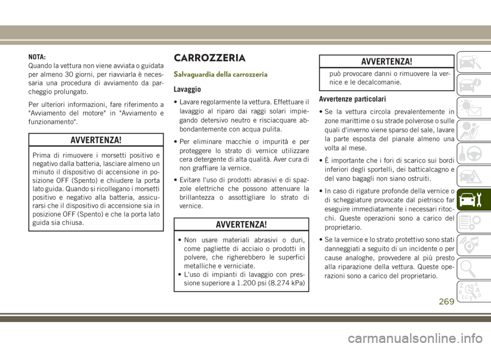 JEEP CHEROKEE 2018  Libretto Uso Manutenzione (in Italian) NOTA:
Quando la vettura non viene avviata o guidata
per almeno 30 giorni, per riavviarla è neces-
saria una procedura di avviamento da par-
cheggio prolungato.
Per ulteriori informazioni, fare riferi
