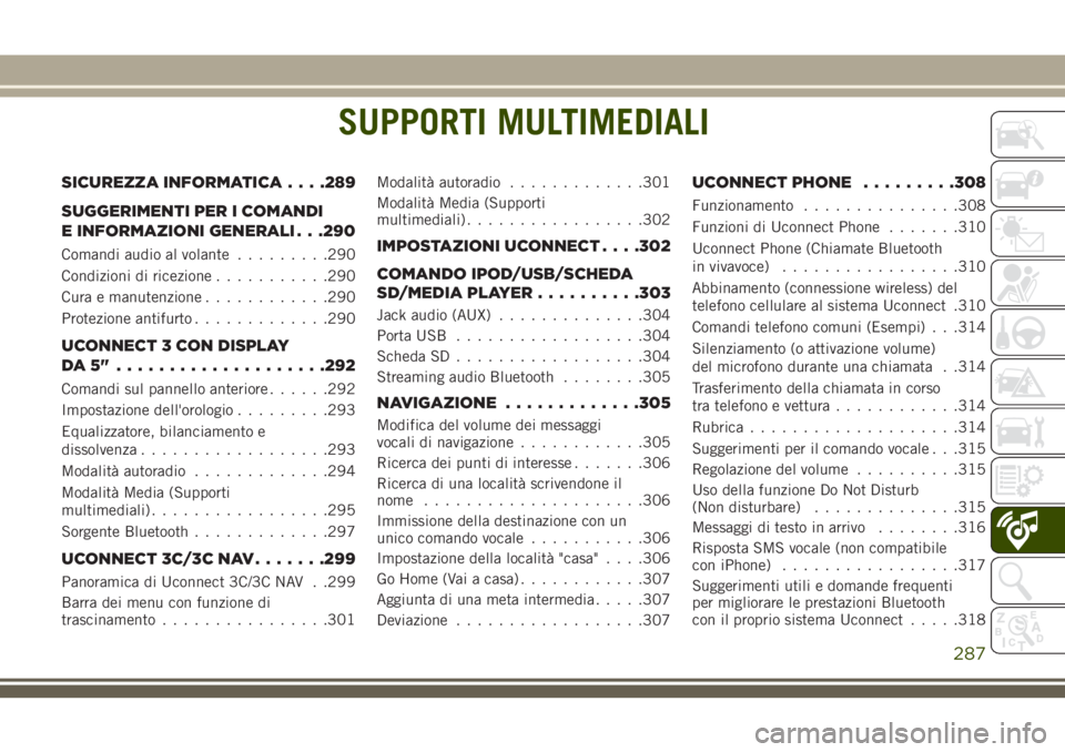JEEP CHEROKEE 2018 Libretto Uso Manutenzione (in Italian) SUPPORTI MULTIMEDIALI
SICUREZZA INFORMATICA. . . .289
SUGGERIMENTI PER I COMANDI
E INFORMAZIONI GENERALI . . .290
Comandi audio al volante.........290
Condizioni di ricezione...........290
Cura e manu JEEP CHEROKEE 2018 Libretto Uso Manutenzione (in Italian) SUPPORTI MULTIMEDIALI
SICUREZZA INFORMATICA. . . .289
SUGGERIMENTI PER I COMANDI
E INFORMAZIONI GENERALI . . .290
Comandi audio al volante.........290
Condizioni di ricezione...........290
Cura e manu