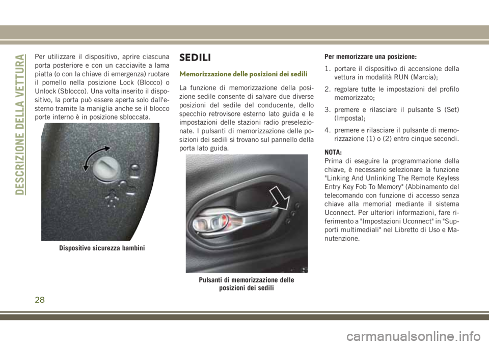 JEEP CHEROKEE 2018  Libretto Uso Manutenzione (in Italian) Per utilizzare il dispositivo, aprire ciascuna
porta posteriore e con un cacciavite a lama
piatta (o con la chiave di emergenza) ruotare
il pomello nella posizione Lock (Blocco) o
Unlock (Sblocco). Un