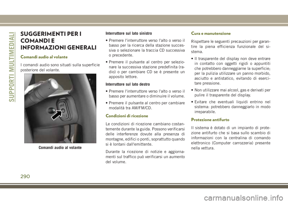 JEEP CHEROKEE 2018  Libretto Uso Manutenzione (in Italian) SUGGERIMENTI PER I
COMANDI E
INFORMAZIONI GENERALI
Comandi audio al volante
I comandi audio sono situati sulla superficie
posteriore del volante.Interruttore sul lato sinistro
• Premere l'interr