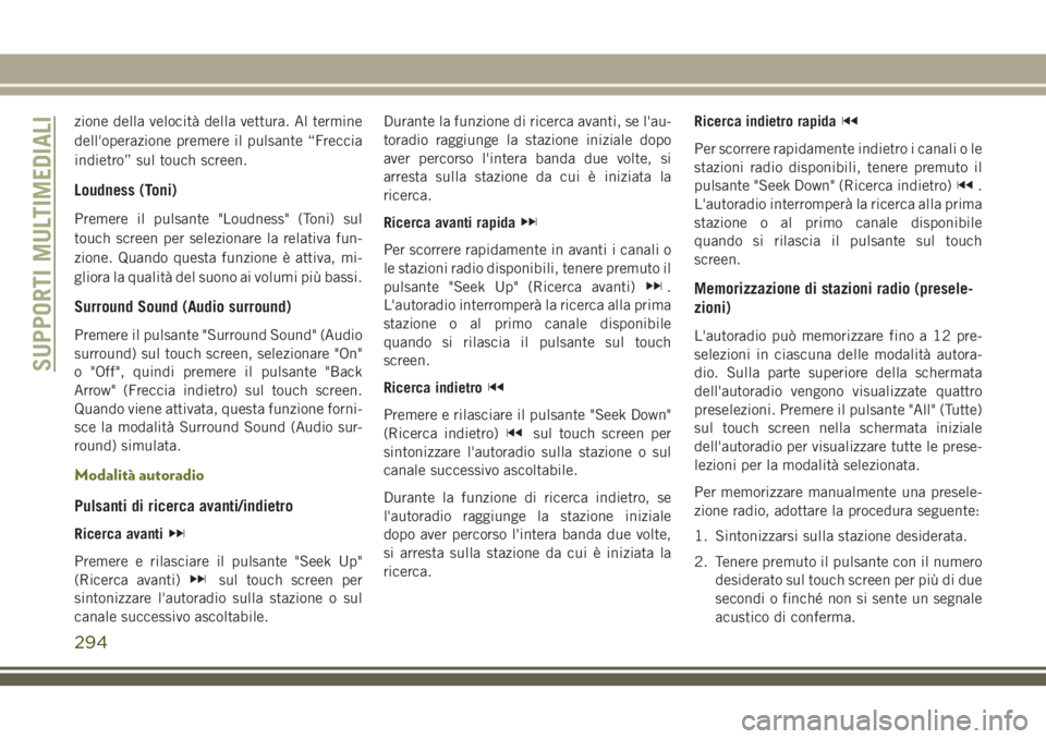 JEEP CHEROKEE 2018  Libretto Uso Manutenzione (in Italian) zione della velocità della vettura. Al termine
dell'operazione premere il pulsante “Freccia
indietro” sul touch screen.
Loudness (Toni)
Premere il pulsante "Loudness" (Toni) sul
touch
