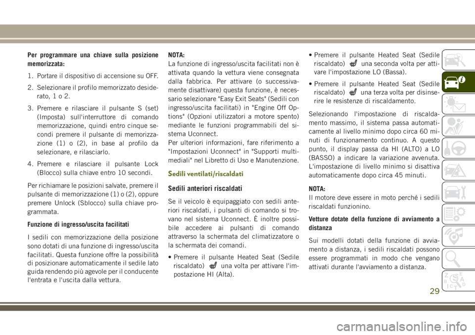 JEEP CHEROKEE 2018 Libretto Uso Manutenzione (in Italian) Per programmare una chiave sulla posizione
memorizzata:
1.
Portare il dispositivo di accensione su OFF.
2. Selezionare il profilo memorizzato deside-
rato,1o2.
3. Premere e rilasciare il pulsante S (s JEEP CHEROKEE 2018 Libretto Uso Manutenzione (in Italian) Per programmare una chiave sulla posizione
memorizzata:
1.
Portare il dispositivo di accensione su OFF.
2. Selezionare il profilo memorizzato deside-
rato,1o2.
3. Premere e rilasciare il pulsante S (s