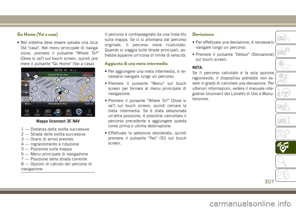 JEEP CHEROKEE 2018  Libretto Uso Manutenzione (in Italian) Go Home (Vai a casa)
• Nel sistema deve essere salvata una loca-
lità "casa". Nel menu principale di naviga-
zione, premere il pulsante "Where To?"
(Dove si va?) sul touch screen, q