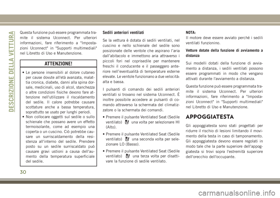 JEEP CHEROKEE 2018 Libretto Uso Manutenzione (in Italian) Questa funzione può essere programmata tra-
mite il sistema Uconnect. Per ulteriori
informazioni, fare riferimento a "Imposta-
zioni Uconnect" in "Supporti multimediali"
nel Libretto JEEP CHEROKEE 2018 Libretto Uso Manutenzione (in Italian) Questa funzione può essere programmata tra-
mite il sistema Uconnect. Per ulteriori
informazioni, fare riferimento a "Imposta-
zioni Uconnect" in "Supporti multimediali"
nel Libretto