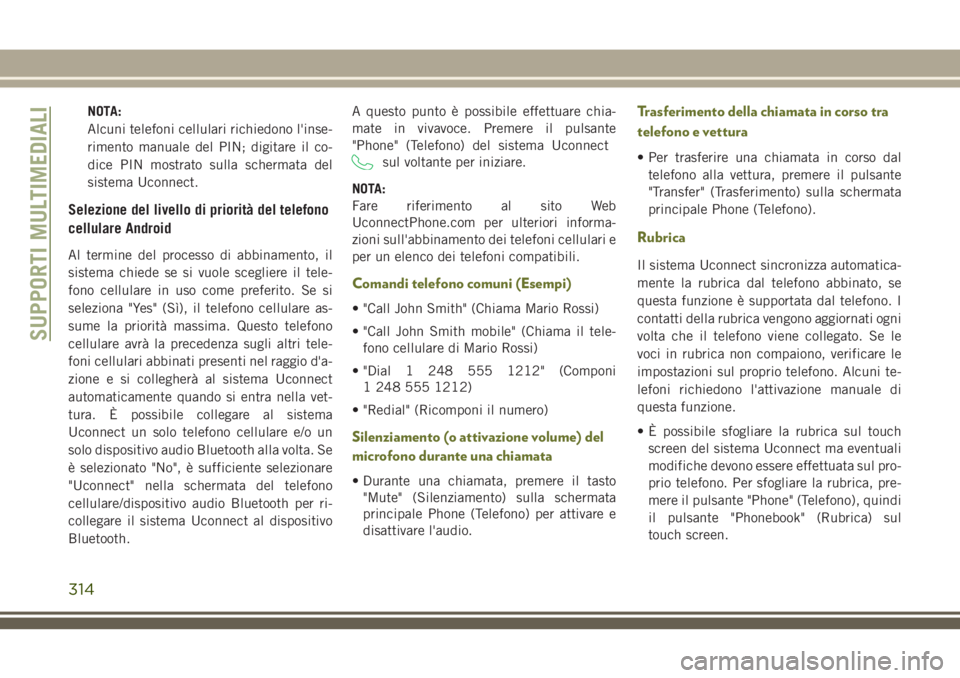 JEEP CHEROKEE 2018  Libretto Uso Manutenzione (in Italian) NOTA:
Alcuni telefoni cellulari richiedono l'inse-
rimento manuale del PIN; digitare il co-
dice PIN mostrato sulla schermata del
sistema Uconnect.
Selezione del livello di priorità del telefono

