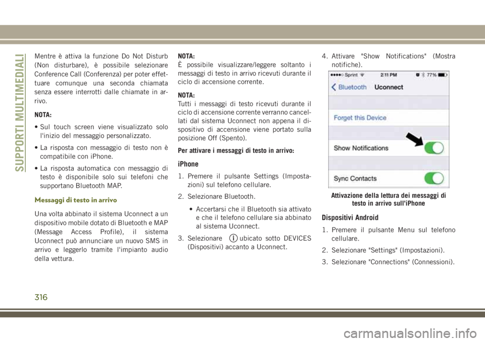 JEEP CHEROKEE 2018  Libretto Uso Manutenzione (in Italian) Mentre è attiva la funzione Do Not Disturb
(Non disturbare), è possibile selezionare
Conference Call (Conferenza) per poter effet-
tuare comunque una seconda chiamata
senza essere interrotti dalle c