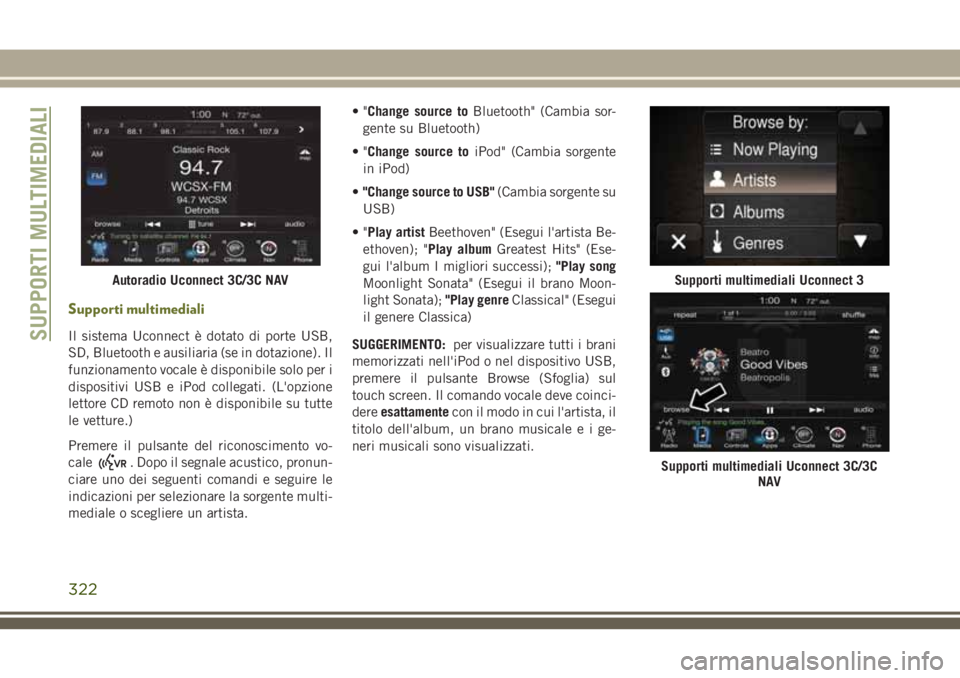 JEEP CHEROKEE 2018  Libretto Uso Manutenzione (in Italian) Supporti multimediali
Il sistema Uconnect è dotato di porte USB,
SD, Bluetooth e ausiliaria (se in dotazione). Il
funzionamento vocale è disponibile solo per i
dispositivi USB e iPod collegati. (L&#