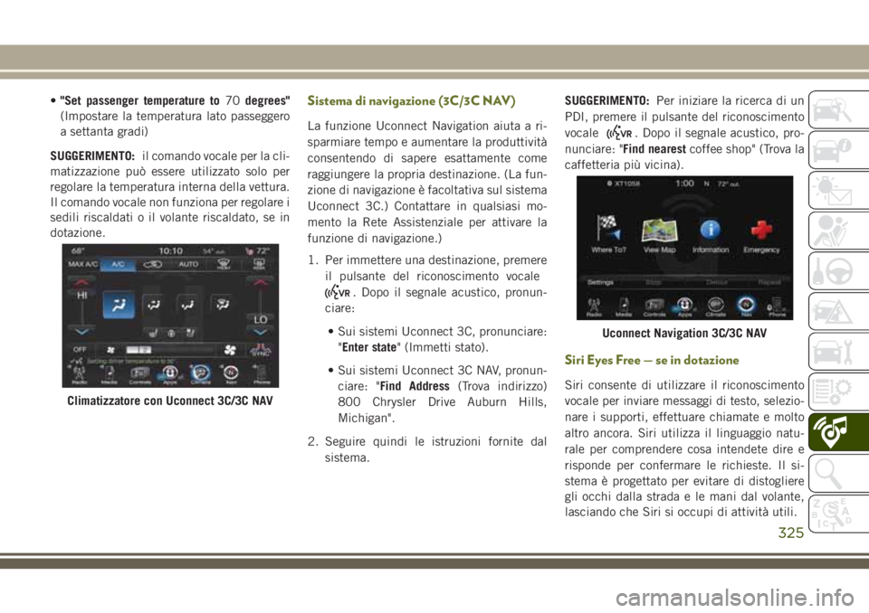 JEEP CHEROKEE 2018  Libretto Uso Manutenzione (in Italian) •"Set passenger temperature to70degrees"
(Impostare la temperatura lato passeggero
a settanta gradi)
SUGGERIMENTO:il comando vocale per la cli-
matizzazione può essere utilizzato solo per
r