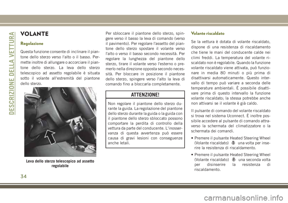 JEEP CHEROKEE 2018 Libretto Uso Manutenzione (in Italian) VOLANTE
Regolazione
Questa funzione consente di inclinare il pian-
tone dello sterzo verso l'alto o il basso. Per-
mette inoltre di allungare o accorciare il pian-
tone dello sterzo. La leva dello JEEP CHEROKEE 2018 Libretto Uso Manutenzione (in Italian) VOLANTE
Regolazione
Questa funzione consente di inclinare il pian-
tone dello sterzo verso l'alto o il basso. Per-
mette inoltre di allungare o accorciare il pian-
tone dello sterzo. La leva dello