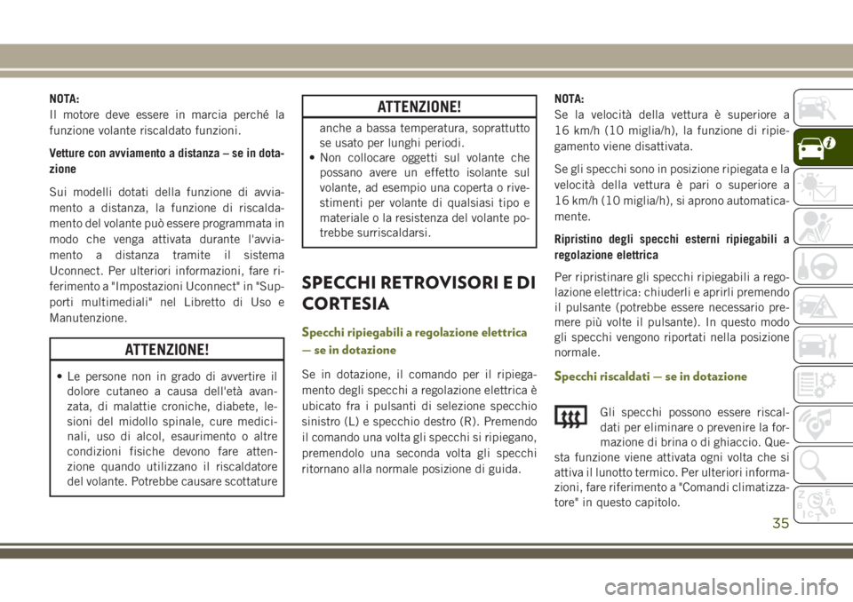 JEEP CHEROKEE 2018 Libretto Uso Manutenzione (in Italian) NOTA:
Il motore deve essere in marcia perché la
funzione volante riscaldato funzioni.
Vetture con avviamento a distanza – se in dota-
zione
Sui modelli dotati della funzione di avvia-
mento a dista JEEP CHEROKEE 2018 Libretto Uso Manutenzione (in Italian) NOTA:
Il motore deve essere in marcia perché la
funzione volante riscaldato funzioni.
Vetture con avviamento a distanza – se in dota-
zione
Sui modelli dotati della funzione di avvia-
mento a dista