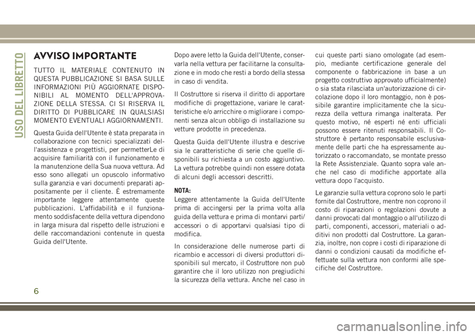 JEEP CHEROKEE 2018  Libretto Uso Manutenzione (in Italian) AVVISO IMPORTANTE
TUTTO IL MATERIALE CONTENUTO IN
QUESTA PUBBLICAZIONE SI BASA SULLE
INFORMAZIONI PIÙ AGGIORNATE DISPO-
NIBILI AL MOMENTO DELL'APPROVA-
ZIONE DELLA STESSA. CI SI RISERVA IL
DIRITT