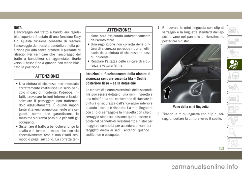 JEEP CHEROKEE 2019  Libretto Uso Manutenzione (in Italian) NOTA:
L'ancoraggio del tratto a bandoliera regola-
bile superiore è dotato di una funzione Easy
Up. Questa funzione consente di regolare
l'ancoraggio del tratto a bandoliera nella po-
sizione