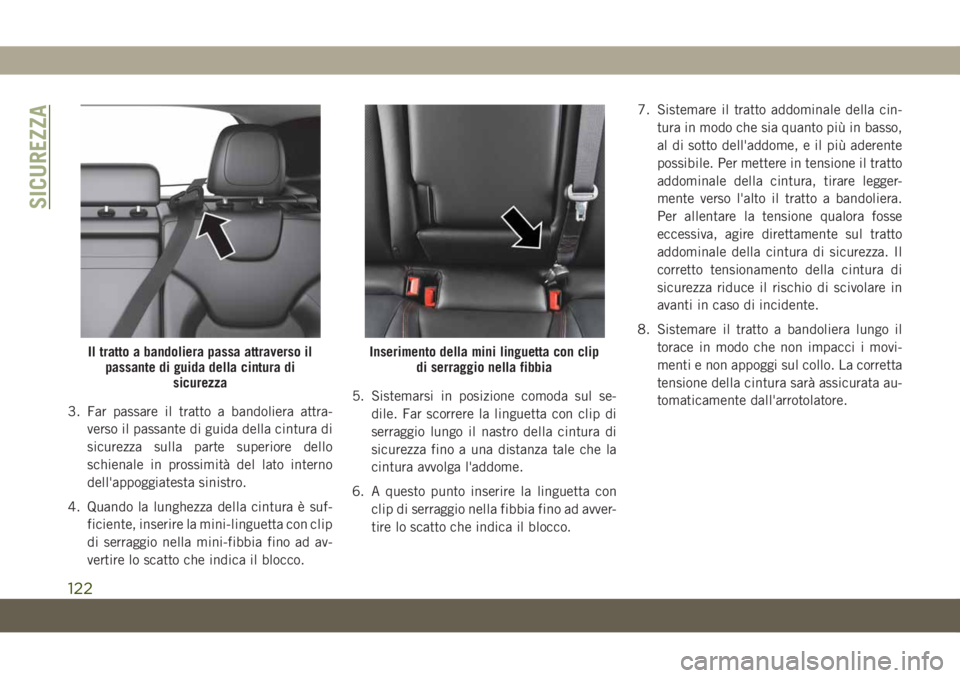 JEEP CHEROKEE 2019  Libretto Uso Manutenzione (in Italian) 3. Far passare il tratto a bandoliera attra-
verso il passante di guida della cintura di
sicurezza sulla parte superiore dello
schienale in prossimità del lato interno
dell'appoggiatesta sinistro