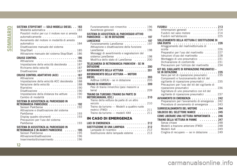 JEEP CHEROKEE 2019  Libretto Uso Manutenzione (in Italian) SISTEMA STOP/START — SOLO MODELLI DIESEL . . 183Modalità automatica............... 183
Possibili motivi per cui il motore non si arresta
automaticamente................. 184
Avviamento del motore i