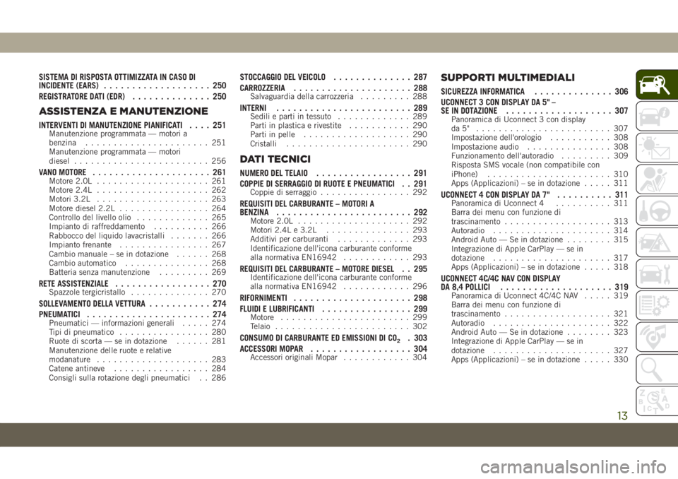 JEEP CHEROKEE 2019  Libretto Uso Manutenzione (in Italian) SISTEMA DI RISPOSTA OTTIMIZZATA IN CASO DI
INCIDENTE (EARS)................... 250
REGISTRATORE DATI (EDR).............. 250
ASSISTENZA E MANUTENZIONE
INTERVENTI DI MANUTENZIONE PIANIFICATI.... 251Man