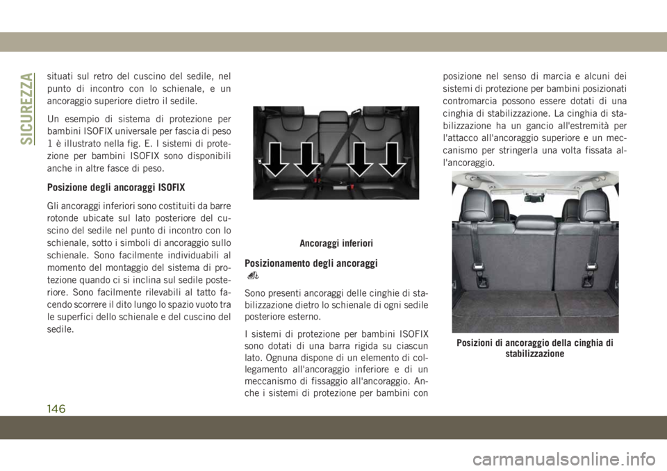 JEEP CHEROKEE 2019  Libretto Uso Manutenzione (in Italian) situati sul retro del cuscino del sedile, nel
punto di incontro con lo schienale, e un
ancoraggio superiore dietro il sedile.
Un esempio di sistema di protezione per
bambini ISOFIX universale per fasc