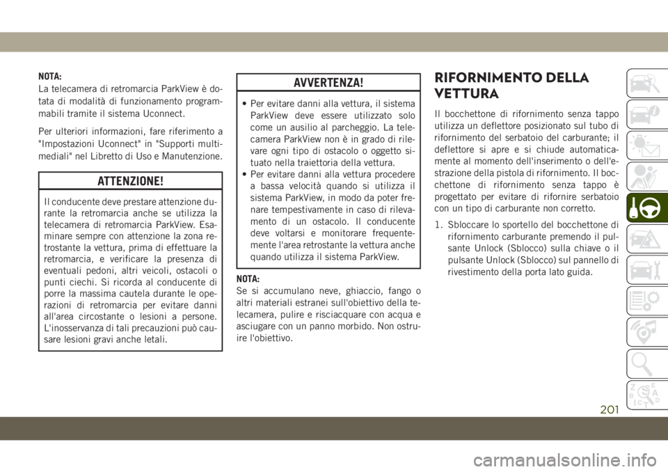 JEEP CHEROKEE 2019 Libretto Uso Manutenzione (in Italian) NOTA:
La telecamera di retromarcia ParkView è do-
tata di modalità di funzionamento program-
mabili tramite il sistema Uconnect.
Per ulteriori informazioni, fare riferimento a
"Impostazioni Ucon JEEP CHEROKEE 2019 Libretto Uso Manutenzione (in Italian) NOTA:
La telecamera di retromarcia ParkView è do-
tata di modalità di funzionamento program-
mabili tramite il sistema Uconnect.
Per ulteriori informazioni, fare riferimento a
"Impostazioni Ucon