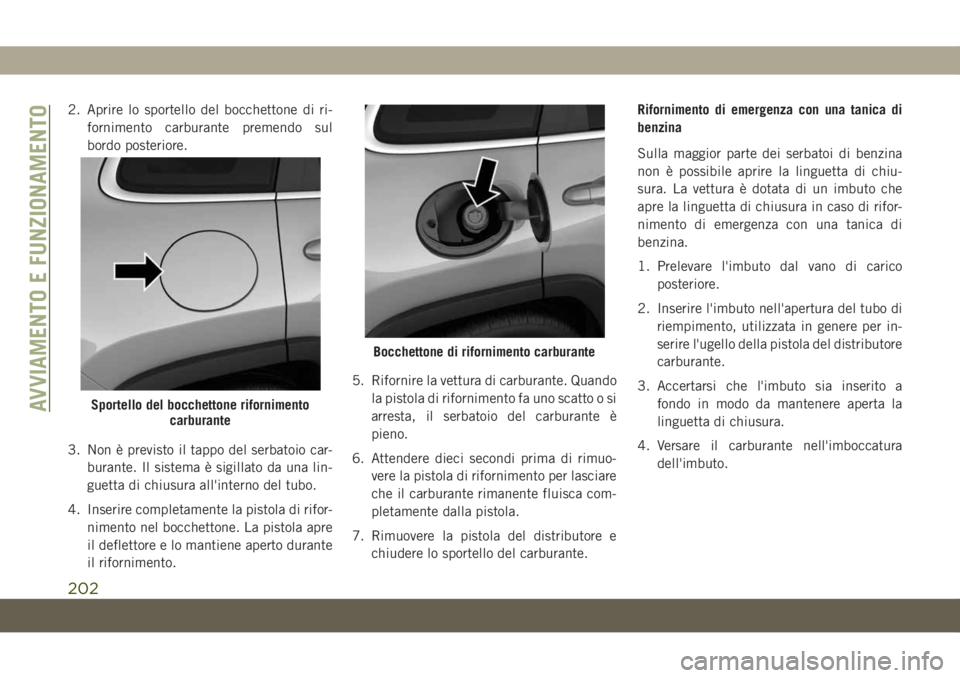 JEEP CHEROKEE 2019 Libretto Uso Manutenzione (in Italian) 2. Aprire lo sportello del bocchettone di ri-
fornimento carburante premendo sul
bordo posteriore.
3. Non è previsto il tappo del serbatoio car-
burante. Il sistema è sigillato da una lin-
guetta di JEEP CHEROKEE 2019 Libretto Uso Manutenzione (in Italian) 2. Aprire lo sportello del bocchettone di ri-
fornimento carburante premendo sul
bordo posteriore.
3. Non è previsto il tappo del serbatoio car-
burante. Il sistema è sigillato da una lin-
guetta di