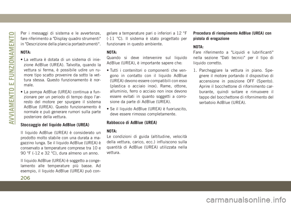 JEEP CHEROKEE 2019 Libretto Uso Manutenzione (in Italian) Per i messaggi di sistema e le avvertenze,
fare riferimento a "Display quadro strumenti"
in "Descrizione della plancia portastrumenti".
NOTA:
• La vettura è dotata di un sistema di JEEP CHEROKEE 2019 Libretto Uso Manutenzione (in Italian) Per i messaggi di sistema e le avvertenze,
fare riferimento a "Display quadro strumenti"
in "Descrizione della plancia portastrumenti".
NOTA:
• La vettura è dotata di un sistema di