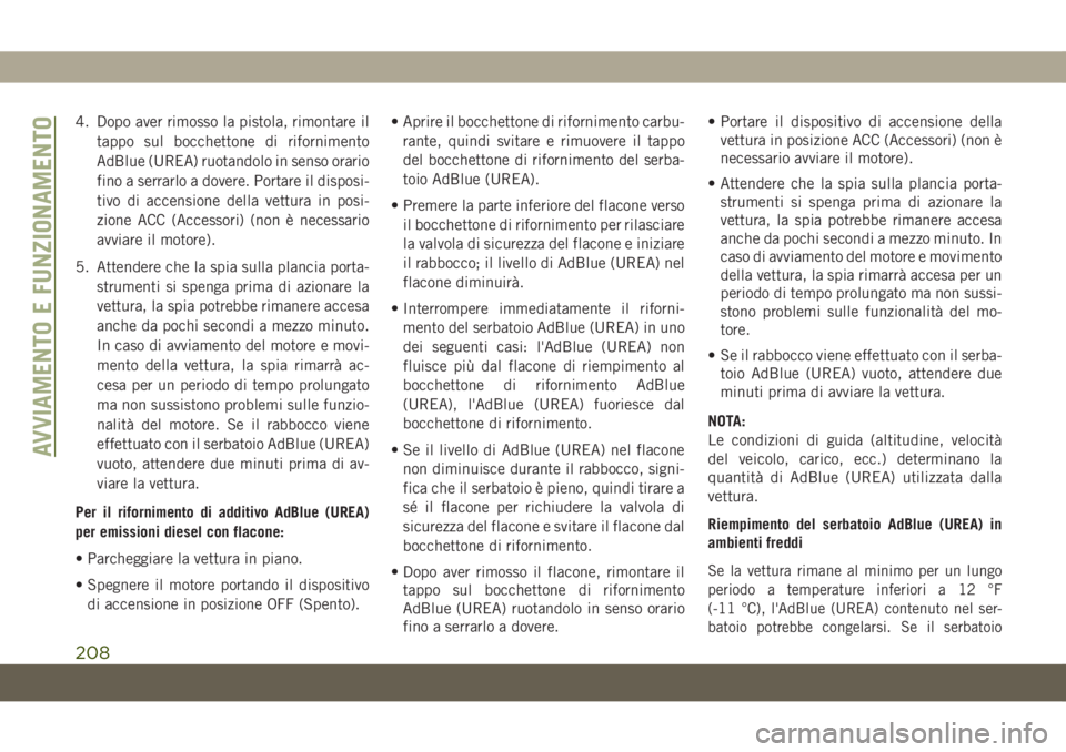 JEEP CHEROKEE 2019 Libretto Uso Manutenzione (in Italian) 4. Dopo aver rimosso la pistola, rimontare il
tappo sul bocchettone di rifornimento
AdBlue (UREA) ruotandolo in senso orario
fino a serrarlo a dovere. Portare il disposi-
tivo di accensione della vett JEEP CHEROKEE 2019 Libretto Uso Manutenzione (in Italian) 4. Dopo aver rimosso la pistola, rimontare il
tappo sul bocchettone di rifornimento
AdBlue (UREA) ruotandolo in senso orario
fino a serrarlo a dovere. Portare il disposi-
tivo di accensione della vett