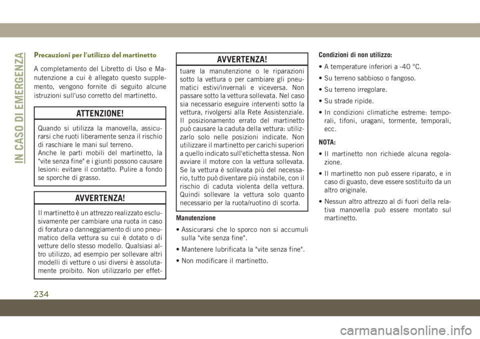 JEEP CHEROKEE 2019  Libretto Uso Manutenzione (in Italian) Precauzioni per l'utilizzo del martinetto
A completamento del Libretto di Uso e Ma-
nutenzione a cui è allegato questo supple-
mento, vengono fornite di seguito alcune
istruzioni sull'uso cor