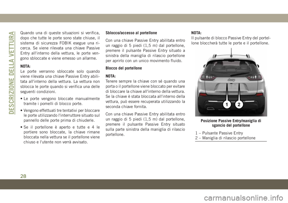 JEEP CHEROKEE 2019 Libretto Uso Manutenzione (in Italian) Quando una di queste situazioni si verifica,
dopo che tutte le porte sono state chiuse, il
sistema di sicurezza FOBIK esegue una ri-
cerca. Se viene rilevata una chiave Passive
Entry all'interno d JEEP CHEROKEE 2019 Libretto Uso Manutenzione (in Italian) Quando una di queste situazioni si verifica,
dopo che tutte le porte sono state chiuse, il
sistema di sicurezza FOBIK esegue una ri-
cerca. Se viene rilevata una chiave Passive
Entry all'interno d