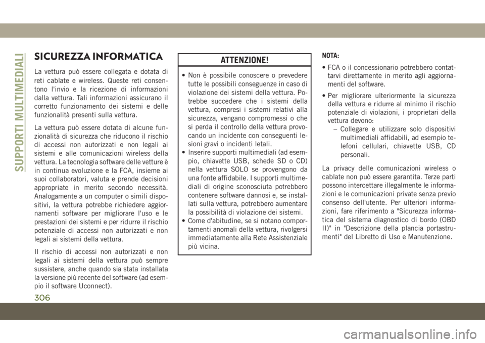 JEEP CHEROKEE 2019  Libretto Uso Manutenzione (in Italian) SICUREZZA INFORMATICA
La vettura può essere collegata e dotata di
reti cablate e wireless. Queste reti consen-
tono l'invio e la ricezione di informazioni
dalla vettura. Tali informazioni assicur