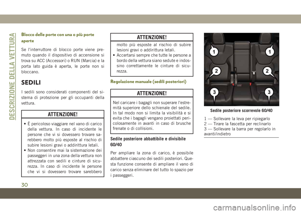 JEEP CHEROKEE 2019  Libretto Uso Manutenzione (in Italian) Blocco delle porte con una o più porte
aperte
Se l'interruttore di blocco porte viene pre-
muto quando il dispositivo di accensione si
trova su ACC (Accessori) o RUN (Marcia) e la
porta lato guid