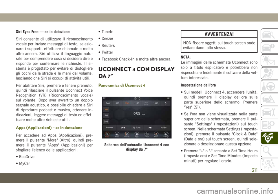 JEEP CHEROKEE 2019  Libretto Uso Manutenzione (in Italian) Siri Eyes Free — se in dotazione
Siri consente di utilizzare il riconoscimento
vocale per inviare messaggi di testo, selezio-
nare i supporti, effettuare chiamate e molto
altro ancora. Siri utilizza
