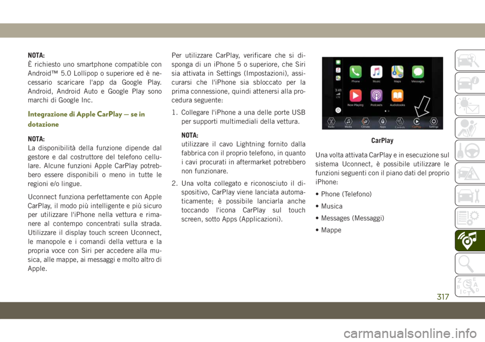 JEEP CHEROKEE 2019  Libretto Uso Manutenzione (in Italian) NOTA:
È richiesto uno smartphone compatible con
Android™ 5.0 Lollipop o superiore ed è ne-
cessario scaricare l'app da Google Play.
Android, Android Auto e Google Play sono
marchi di Google In