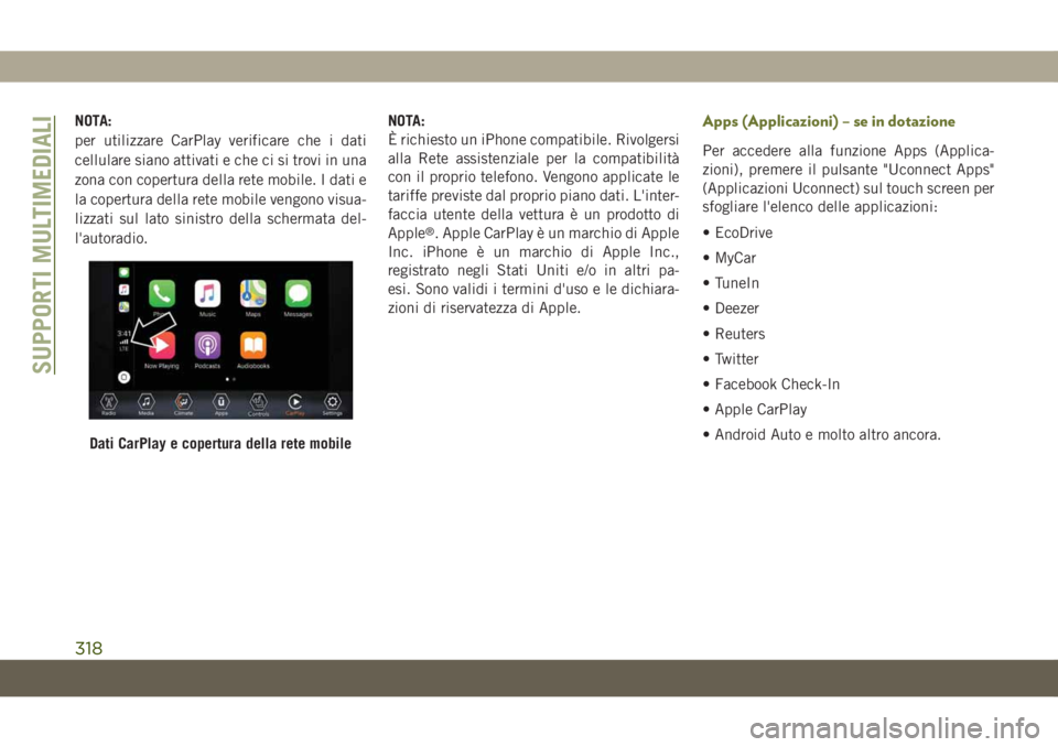JEEP CHEROKEE 2019  Libretto Uso Manutenzione (in Italian) NOTA:
per utilizzare CarPlay verificare che i dati
cellulare siano attivati e che ci si trovi in una
zona con copertura della rete mobile. I dati e
la copertura della rete mobile vengono visua-
lizzat