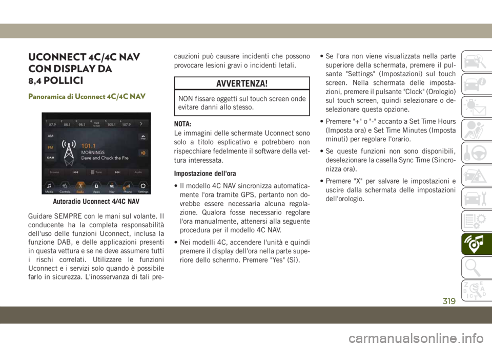 JEEP CHEROKEE 2019  Libretto Uso Manutenzione (in Italian) UCONNECT 4C/4C NAV
CON DISPLAY DA
8,4 POLLICI
Panoramica di Uconnect 4C/4C NAV
Guidare SEMPRE con le mani sul volante. Il
conducente ha la completa responsabilità
dell'uso delle funzioni Uconnect