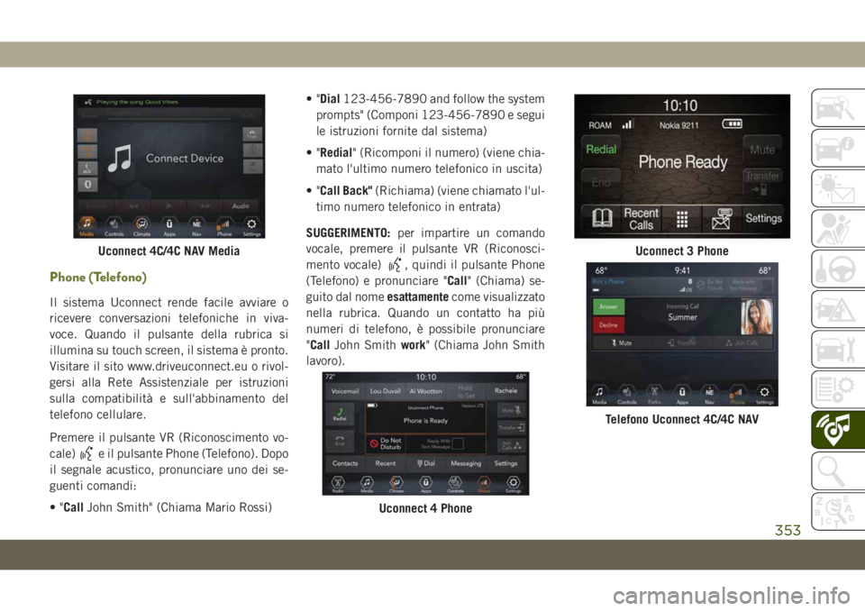 JEEP CHEROKEE 2019 Libretto Uso Manutenzione (in Italian) Phone (Telefono)
Il sistema Uconnect rende facile avviare o
ricevere conversazioni telefoniche in viva-
voce. Quando il pulsante della rubrica si
illumina su touch screen, il sistema è pronto.
Visita JEEP CHEROKEE 2019 Libretto Uso Manutenzione (in Italian) Phone (Telefono)
Il sistema Uconnect rende facile avviare o
ricevere conversazioni telefoniche in viva-
voce. Quando il pulsante della rubrica si
illumina su touch screen, il sistema è pronto.
Visita