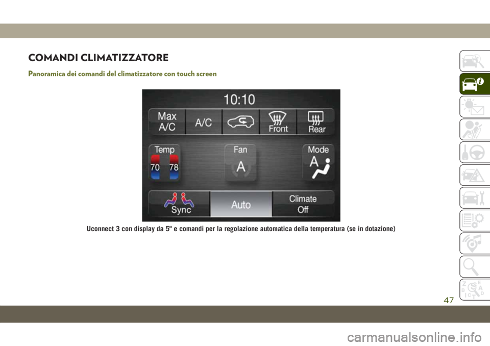 JEEP CHEROKEE 2019  Libretto Uso Manutenzione (in Italian) COMANDI CLIMATIZZATORE
Panoramica dei comandi del climatizzatore con touch screen
Uconnect 3 con display da 5" e comandi per la regolazione automatica della temperatura (se in dotazione)
47 