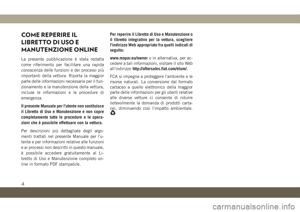 JEEP CHEROKEE 2019 Libretto Uso Manutenzione (in Italian) COME REPERIRE IL
LIBRETTO DI USO E
MANUTENZIONE ONLINE
La presente pubblicazione è stata redatta
come riferimento per facilitare una rapida
conoscenza delle funzioni e dei processi più
importanti de JEEP CHEROKEE 2019 Libretto Uso Manutenzione (in Italian) COME REPERIRE IL
LIBRETTO DI USO E
MANUTENZIONE ONLINE
La presente pubblicazione è stata redatta
come riferimento per facilitare una rapida
conoscenza delle funzioni e dei processi più
importanti de