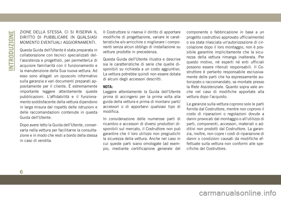 JEEP CHEROKEE 2019  Libretto Uso Manutenzione (in Italian) ZIONE DELLA STESSA. CI SI RISERVA IL
DIRITTO DI PUBBLICARE IN QUALSIASI
MOMENTO EVENTUALI AGGIORNAMENTI.
Questa Guida dell'Utente è stata preparata in
collaborazione con tecnici specializzati del