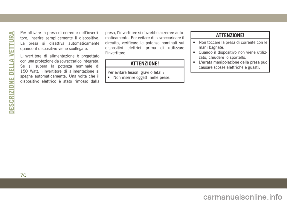 JEEP CHEROKEE 2019 Libretto Uso Manutenzione (in Italian) Per attivare la presa di corrente dell'inverti-
tore, inserire semplicemente il dispositivo.
La presa si disattiva automaticamente
quando il dispositivo viene scollegato.
L'invertitore di alim JEEP CHEROKEE 2019 Libretto Uso Manutenzione (in Italian) Per attivare la presa di corrente dell'inverti-
tore, inserire semplicemente il dispositivo.
La presa si disattiva automaticamente
quando il dispositivo viene scollegato.
L'invertitore di alim