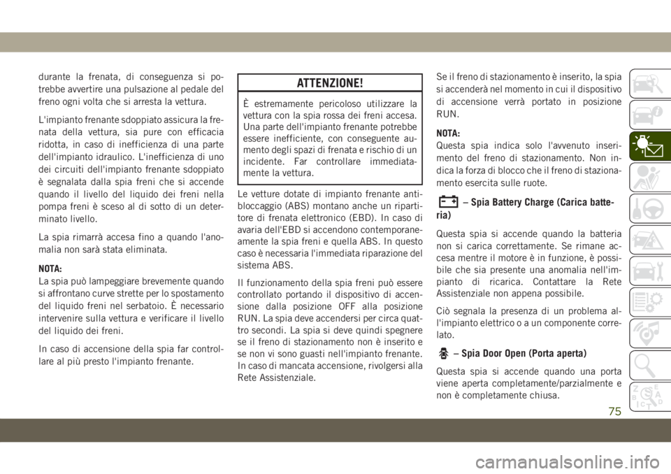 JEEP CHEROKEE 2019 Libretto Uso Manutenzione (in Italian) durante la frenata, di conseguenza si po-
trebbe avvertire una pulsazione al pedale del
freno ogni volta che si arresta la vettura.
L'impianto frenante sdoppiato assicura la fre-
nata della vettur JEEP CHEROKEE 2019 Libretto Uso Manutenzione (in Italian) durante la frenata, di conseguenza si po-
trebbe avvertire una pulsazione al pedale del
freno ogni volta che si arresta la vettura.
L'impianto frenante sdoppiato assicura la fre-
nata della vettur