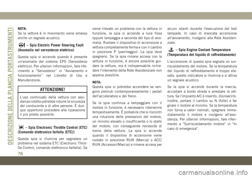 JEEP CHEROKEE 2019  Libretto Uso Manutenzione (in Italian) NOTA:
Se la vettura è in movimento viene emesso
anche un segnale acustico.
– Spia Electric Power Steering Fault
(Anomalia nel servosterzo elettrico)
Questa spia si accende quando è presente
un'