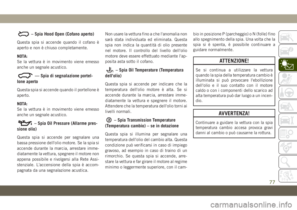 JEEP CHEROKEE 2019 Libretto Uso Manutenzione (in Italian) – Spia Hood Open (Cofano aperto)
Questa spia si accende quando il cofano è
aperto e non è chiuso completamente.
NOTA:
Se la vettura è in movimento viene emesso
anche un segnale acustico.
— Spia JEEP CHEROKEE 2019 Libretto Uso Manutenzione (in Italian) – Spia Hood Open (Cofano aperto)
Questa spia si accende quando il cofano è
aperto e non è chiuso completamente.
NOTA:
Se la vettura è in movimento viene emesso
anche un segnale acustico.
— Spia