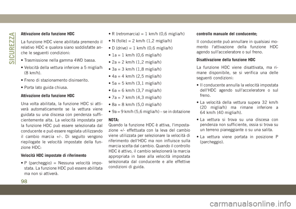 JEEP CHEROKEE 2019 Libretto Uso Manutenzione (in Italian) Attivazione della funzione HDC
La funzione HDC viene abilitata premendo il
relativo HDC e qualora siano soddisfatte an-
che le seguenti condizioni:
• Trasmissione nella gamma 4WD bassa.
• Velocit JEEP CHEROKEE 2019 Libretto Uso Manutenzione (in Italian) Attivazione della funzione HDC
La funzione HDC viene abilitata premendo il
relativo HDC e qualora siano soddisfatte an-
che le seguenti condizioni:
• Trasmissione nella gamma 4WD bassa.
• Velocit