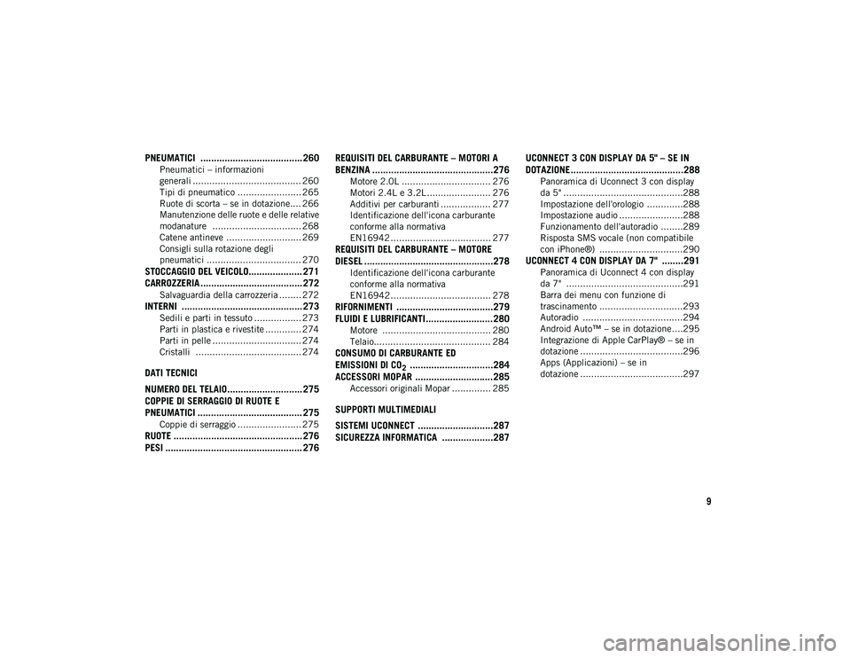 JEEP CHEROKEE 2020 Libretto Uso Manutenzione (in Italian) 9
PNEUMATICI ...................................... 260
Pneumatici – informazioni
generali ....................................... 260 Tipi di pneumatico ....................... 265
Ruote di scort JEEP CHEROKEE 2020 Libretto Uso Manutenzione (in Italian) 9
PNEUMATICI ...................................... 260
Pneumatici – informazioni
generali ....................................... 260 Tipi di pneumatico ....................... 265
Ruote di scort