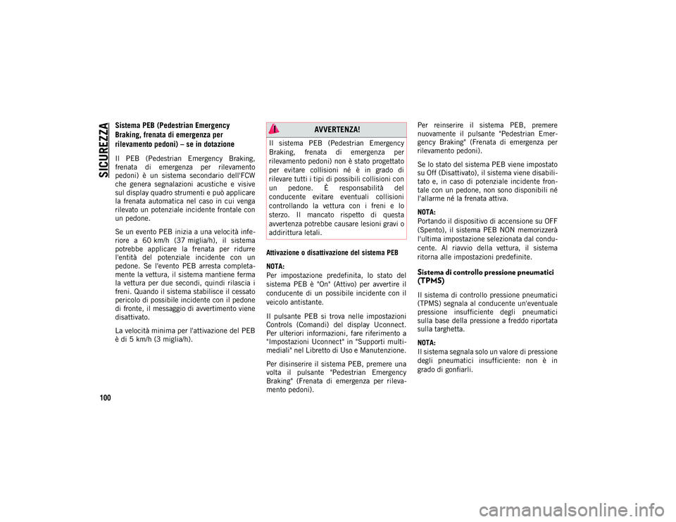 JEEP CHEROKEE 2020 Libretto Uso Manutenzione (in Italian) SICUREZZA
100
Sistema PEB (Pedestrian Emergency
Braking, frenata di emergenza per
rilevamento pedoni) – se in dotazione
Il PEB (Pedestrian Emergency Braking,
frenata di emergenza per rilev JEEP CHEROKEE 2020 Libretto Uso Manutenzione (in Italian) SICUREZZA
100
Sistema PEB (Pedestrian Emergency
Braking, frenata di emergenza per
rilevamento pedoni) – se in dotazione
Il PEB (Pedestrian Emergency Braking,
frenata di emergenza per rilev