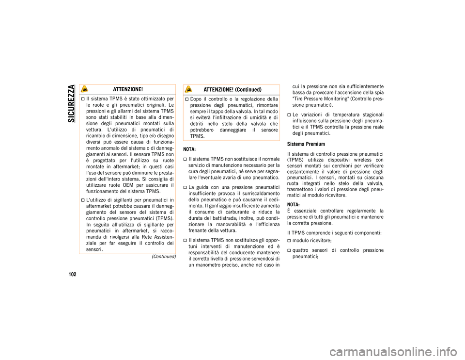 JEEP CHEROKEE 2020 Libretto Uso Manutenzione (in Italian) SICUREZZA
102
(Continued)
NOTA:
Il sistema TPMS non sostituisce il normale
servizio di manutenzione necessario per la
cura degli pneumatici, né serve per segna-
lare l'eventuale avaria di uno JEEP CHEROKEE 2020 Libretto Uso Manutenzione (in Italian) SICUREZZA
102
(Continued)
NOTA:
Il sistema TPMS non sostituisce il normale
servizio di manutenzione necessario per la
cura degli pneumatici, né serve per segna-
lare l'eventuale avaria di uno