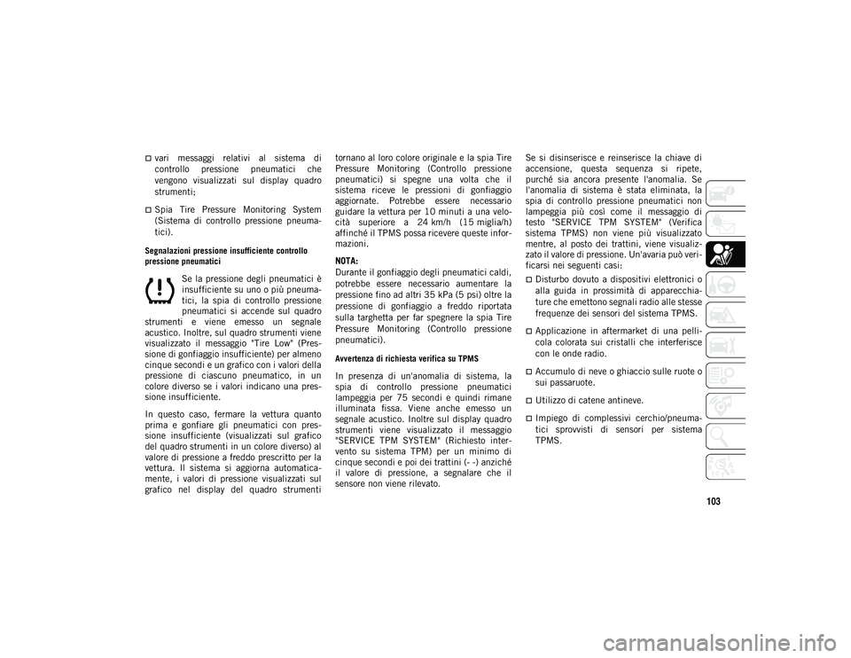 JEEP CHEROKEE 2020 Libretto Uso Manutenzione (in Italian) 103
vari messaggi relativi al sistema di
controllo pressione pneumatici che
vengono visualizzati sul display quadro
strumenti;
Spia Tire Pressure Monitoring System
(Sistema di JEEP CHEROKEE 2020 Libretto Uso Manutenzione (in Italian) 103
vari messaggi relativi al sistema di
controllo pressione pneumatici che
vengono visualizzati sul display quadro
strumenti;
Spia Tire Pressure Monitoring System
(Sistema di